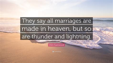 Clint Eastwood Quote They Say All Marriages Are Made In Heaven But