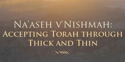 Naaseh Vnishmah Accepting Torah Through Thick And Thin Torah In Motion