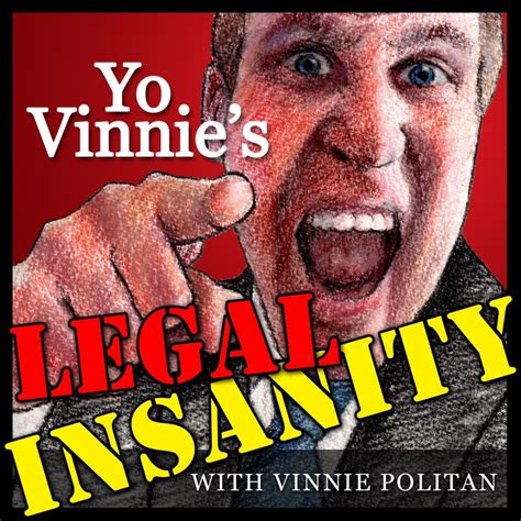 The Insanity Has Begun Yo Vinnies Legal Insanity
