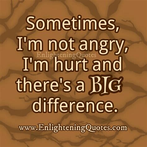 Sometimes Im Not Angry Im Hurt Enlightening Quotes