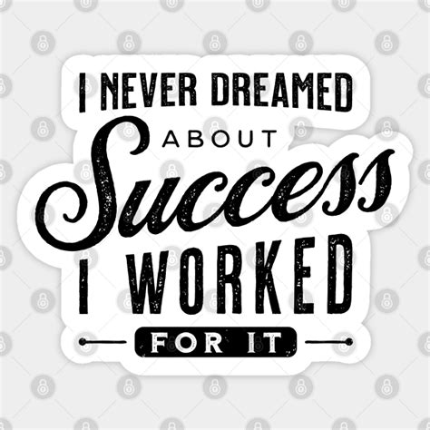 I Never Dreamed About Success I Worked For It Success Sticker