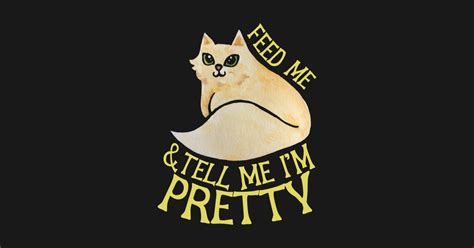 Feed Me And Tell Me Im Pretty Feed Me And Tell Me Im Pretty T