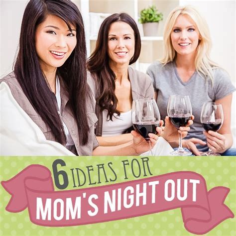 6 Ideas For Mom S Night Out Moms Night Out Moms Night Night Out
