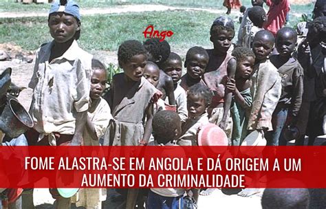 Fome Alastra Se Em Angola E Dá Origem A Um Aumento Da Criminalidade Ango Emprego