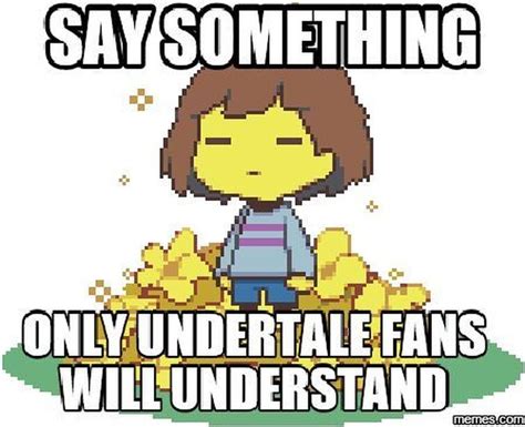 say something only undertale fans will understand fandom