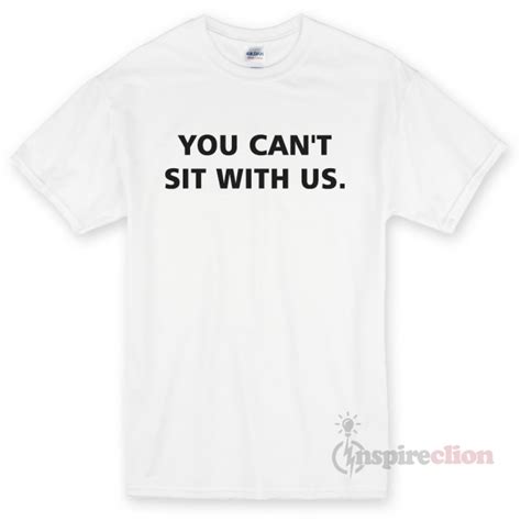 You Cant Sit With Us T Shirt Cheap Custom