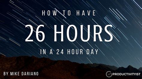 1 hour = 0.0417 days. How To Have 26 Hours In A 24 Hour Day. - Productivityist