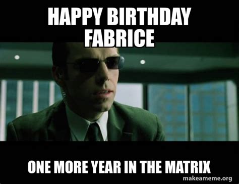 Happy Birthday Fabrice One More Year In The Matrix Agent Smith From