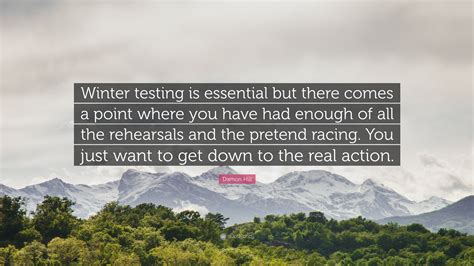 Damon Hill Quote Winter Testing Is Essential But There Comes A Point