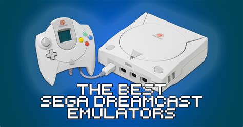 What Is The Best Dreamcast Emulator How To Retro
