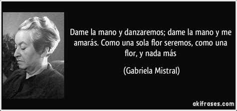 La poetisachilenagabriela mistral, pseudónimo delucila de maría del perpetuo socorro godoy alcayaga,nació hace 126 años y este martes todo el mundo le ha querido rendirun sentido célebre en todo el mundo, hoy se le recuerda por el poema de amor 'dame la mano', que reza así Dame la mano y danzaremos; dame la mano y me amarás. Como ...