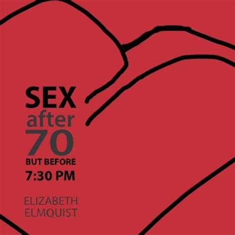 Sex After 70 But Before 730 Pm Elmquist Elizabeth Kekuewa Monica