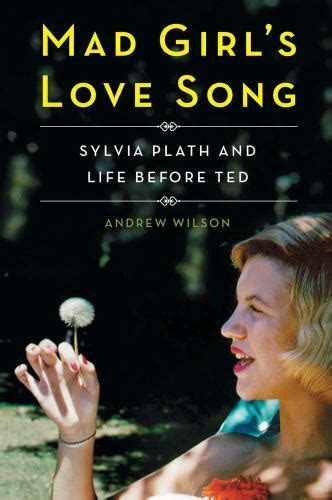 Mad Girls Love Song Sylvia Plath And Life Before Ted By Andrew