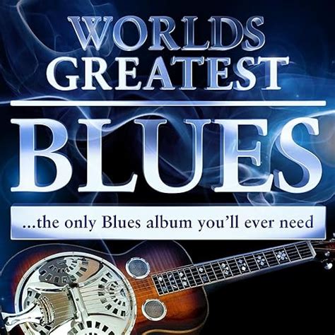 40 Worlds Greatest Blues The Only Blues Album Youll Ever Need By