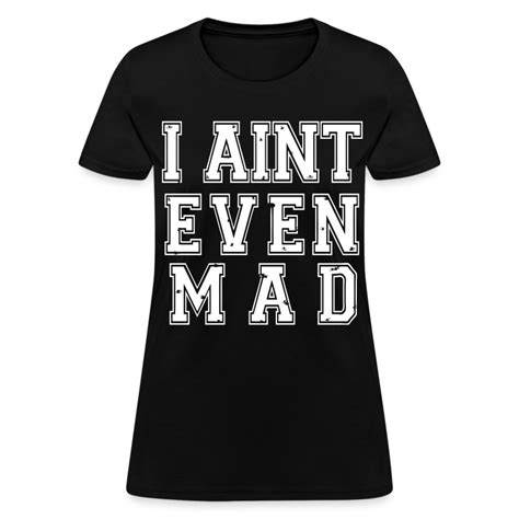 I Aint Even Mad T Shirt Spreadshirt