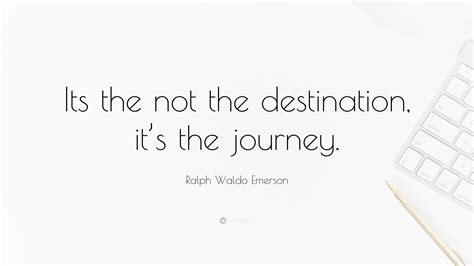 Ralph Waldo Emerson Quote “its The Not The Destination Its The Journey”