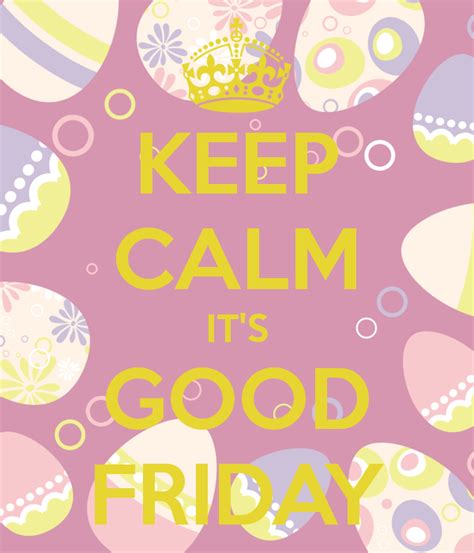 Keep Calm Its Good Friday Keep Calm Good Friday Its Friday Quotes