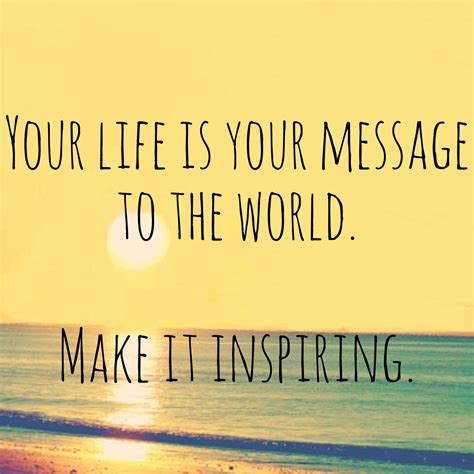 Your Life Is Your Message To The World Quote