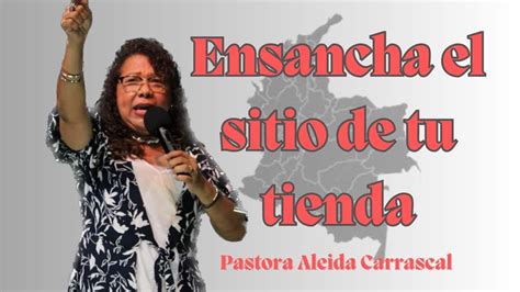 ENSANCHA EL SITIO DE TU TIENDA Pastora Aleida Carrascal Prédicas