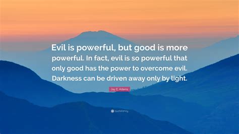Jay E Adams Quote Evil Is Powerful But Good Is More Powerful In