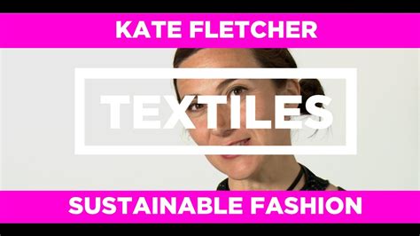 Textiles Sustainable Fashion Kate Fletcher Youtube