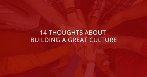 Your participation enriches the blog! 14 Thoughts About Building A Great Culture