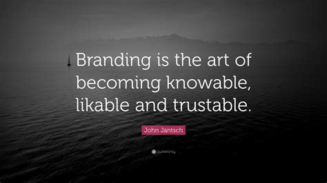 John Jantsch Quote Branding Is The Art Of Becoming Knowable Likable