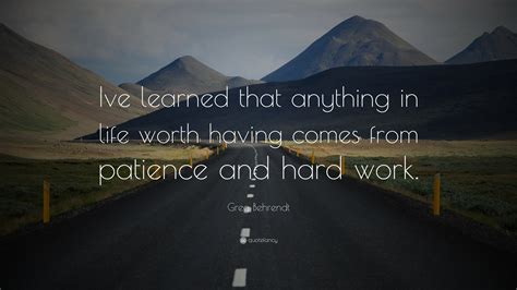 Greg Behrendt Quote Ive Learned That Anything In Life Worth Having