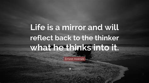 Ernest Holmes Quote “life Is A Mirror And Will Reflect Back To The