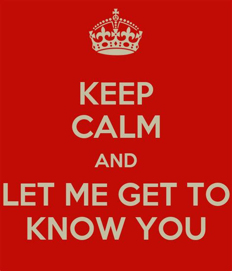 Keep Calm And Let Me Get To Know You Poster Jw Keep Calm O Matic