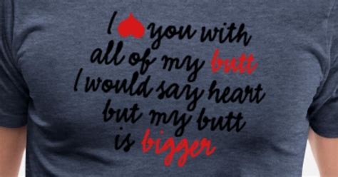 I Love You With All Of My Butt I Would Say Heart Mens Premium T