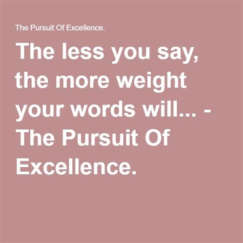 The Less You Say The More Weight Your Words Will The Pursuit Of