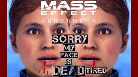 Mass Effect Andromeda Sorry My Face Is Dead Tired Youtube