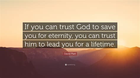 David Platt Quote “if You Can Trust God To Save You For Eternity You