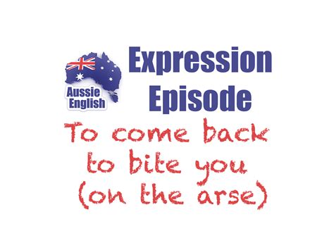 Expression To Come Back And Bite You On The Butt Aussie English