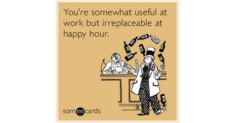 Youre Somewhat Useful At Work But Irreplaceable At Happy Hour