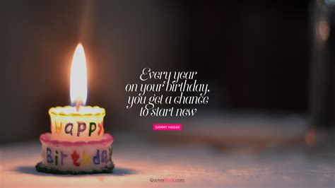 Every Year On Your Birthday You Get A Chance To Start New Quote By