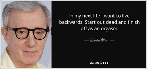 Woody Allen Quote In My Next Life I Want To Live Backwards Start