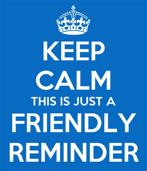 Discover the magic of the internet at imgur, a community powered entertainment destination. KEEP CALM THIS IS JUST A FRIENDLY REMINDER Poster | mar ...