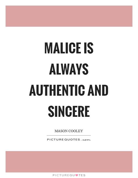 Famous quotes & sayings about malice: Malice is always authentic and sincere | Picture Quotes