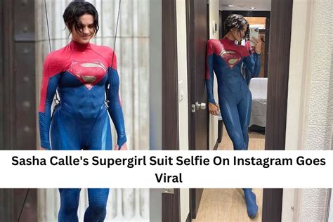 Sasha Calle S Supergirl Suit Selfie On Instagram Goes Viral