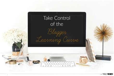 Take Control Of The Blogger Learning Curve Holly Homer