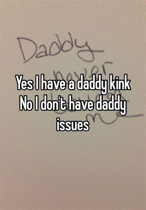 yes i have a daddy kink no i don t have daddy issues