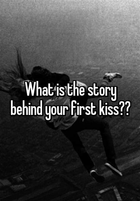 what is the story behind your first kiss