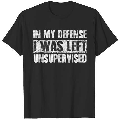 In My Defense I Was Left Unsupervised T Shirt Funny Sayings Sold By Ladelrio Tintadelrio Sku