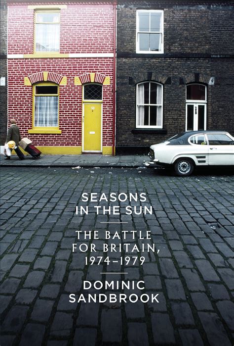 Seasons In The Sun The Battle For Britain 1974 1979 By Dominic Sandbrook Goodreads