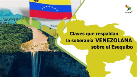 Claves Que Respaldan La Soberanía Venezolana Sobre El Esequibo