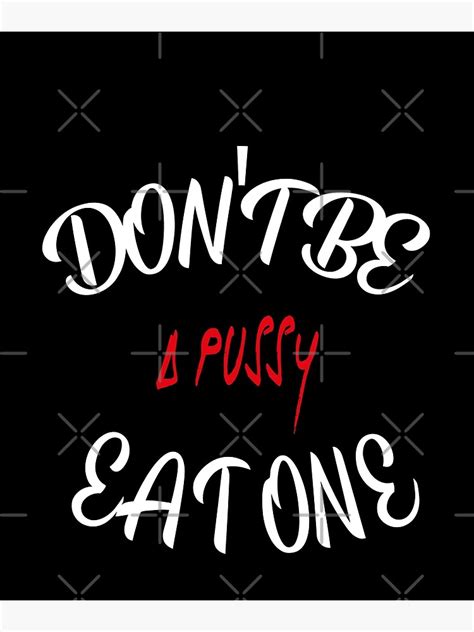 Dont Be A Pussy Eat One Poster For Sale By Lamriniibrahim Redbubble