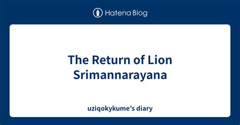 The Return Of Lion Srimannarayana Uziqokykumes Diary