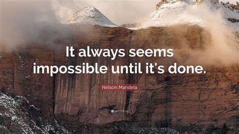 Nelson Mandela Quote It Always Seems Impossible Until Its Done 32